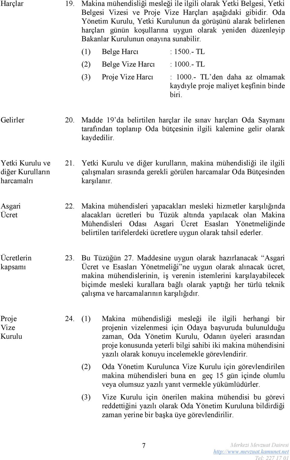 - TL (2) Belge Vize Harcı : 1000.- TL (3) Proje Vize Harcı : 1000.- TL den daha az olmamak kaydıyle proje maliyet keşfinin binde biri. Gelirler 20.