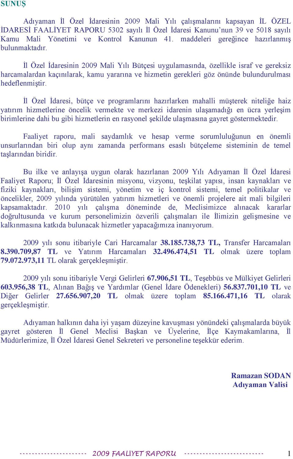 Ġl Özel Ġdaresinin 2009 Mali Yılı Bütçesi uygulamasında, özellikle israf ve gereksiz harcamalardan kaçınılarak, kamu yararına ve hizmetin gerekleri göz önünde bulundurulması hedeflenmiģtir.