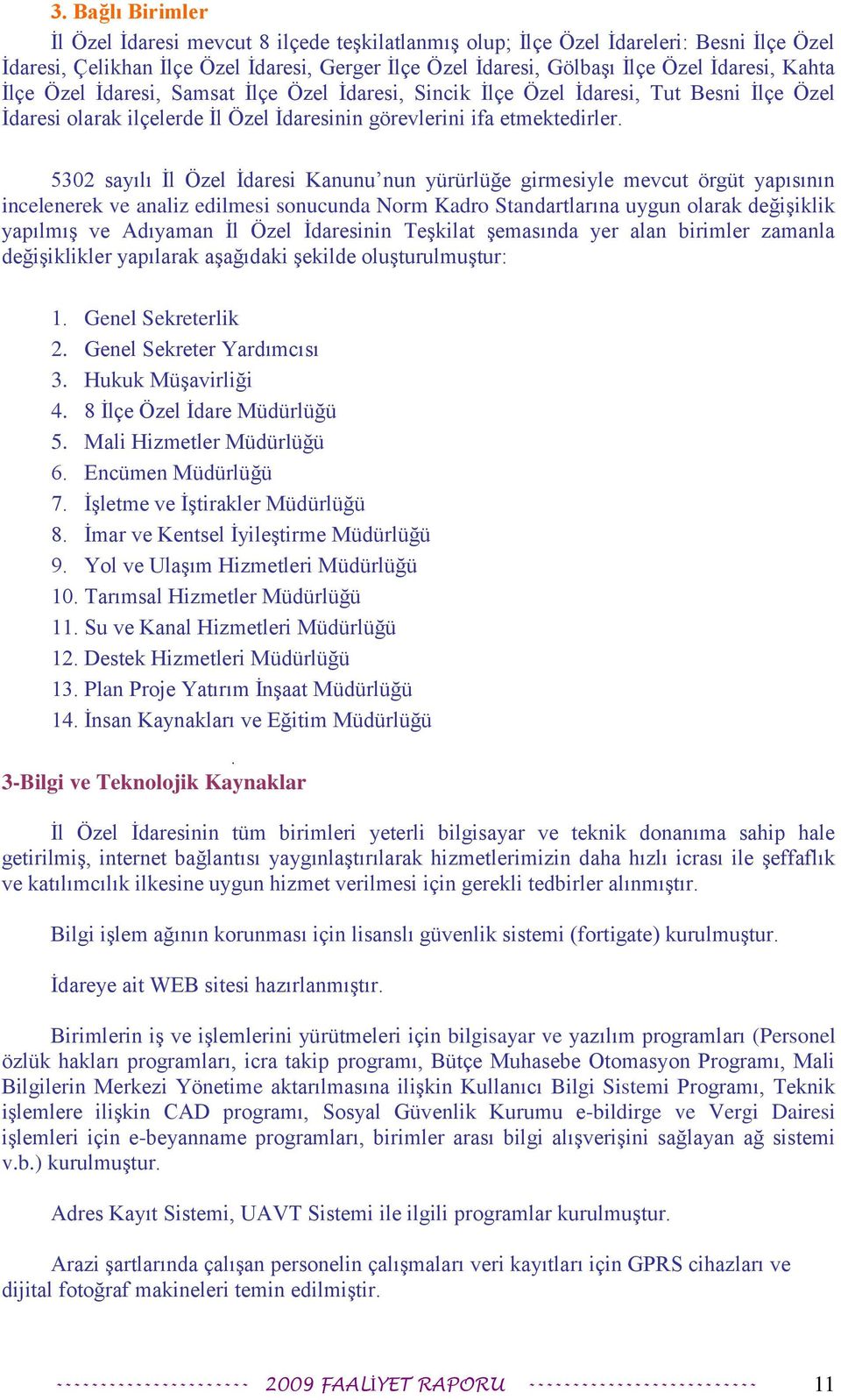 5302 sayılı Ġl Özel Ġdaresi Kanunu nun yürürlüğe girmesiyle mevcut örgüt yapısının incelenerek ve analiz edilmesi sonucunda Norm Kadro Standartlarına uygun olarak değiģiklik yapılmıģ ve Adıyaman Ġl