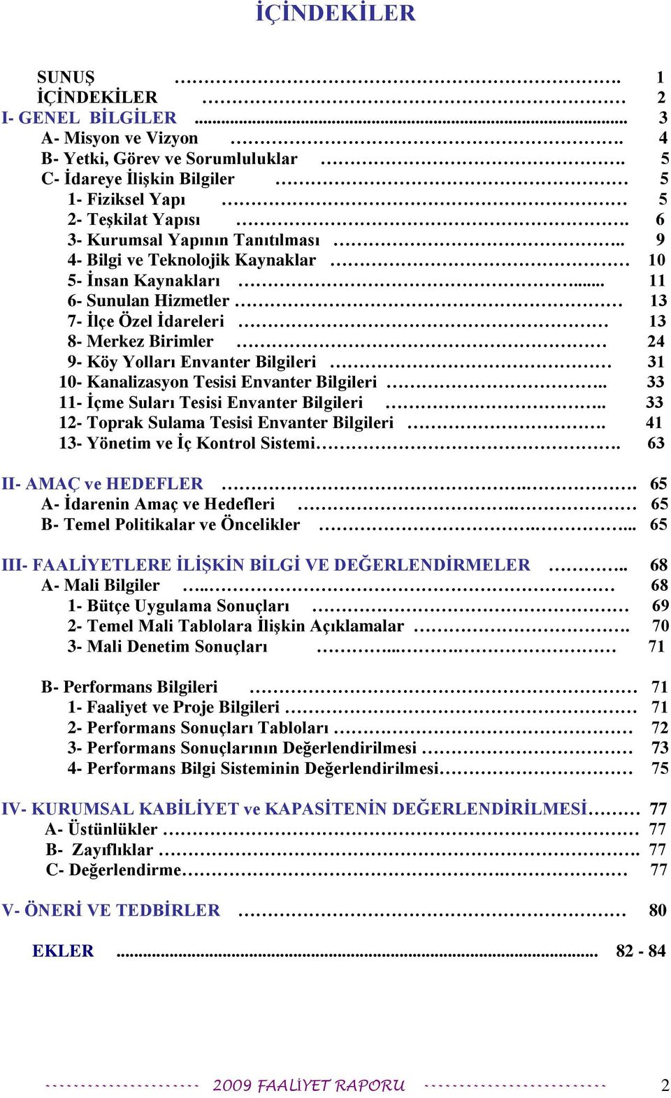 .. 11 6- Sunulan Hizmetler 13 7- Ġlçe Özel Ġdareleri 13 8- Merkez Birimler 24 9- Köy Yolları Envanter Bilgileri 31 10- Kanalizasyon Tesisi Envanter Bilgileri.