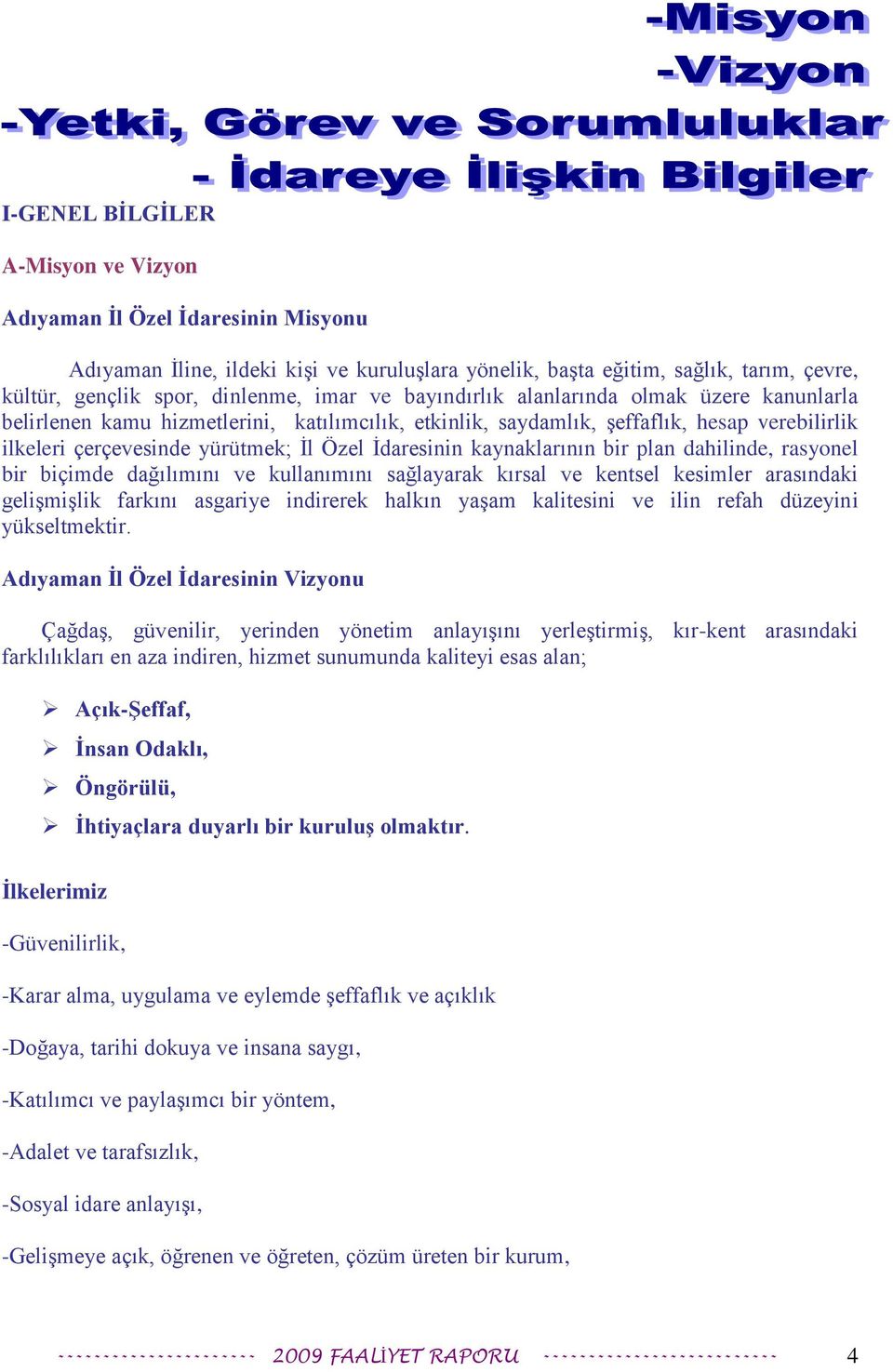 kaynaklarının bir plan dahilinde, rasyonel bir biçimde dağılımını ve kullanımını sağlayarak kırsal ve kentsel kesimler arasındaki geliģmiģlik farkını asgariye indirerek halkın yaģam kalitesini ve