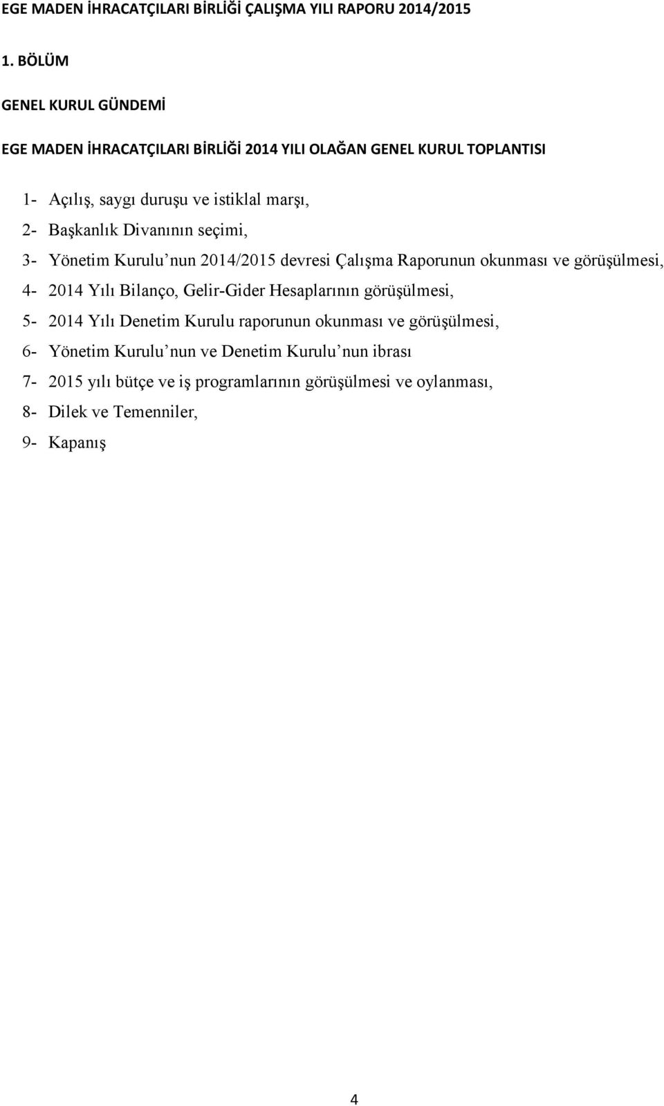 4-2014 Yılı Bilanço, Gelir-Gider Hesaplarının görüşülmesi, 5-2014 Yılı Denetim Kurulu raporunun okunması ve görüşülmesi, 6- Yönetim