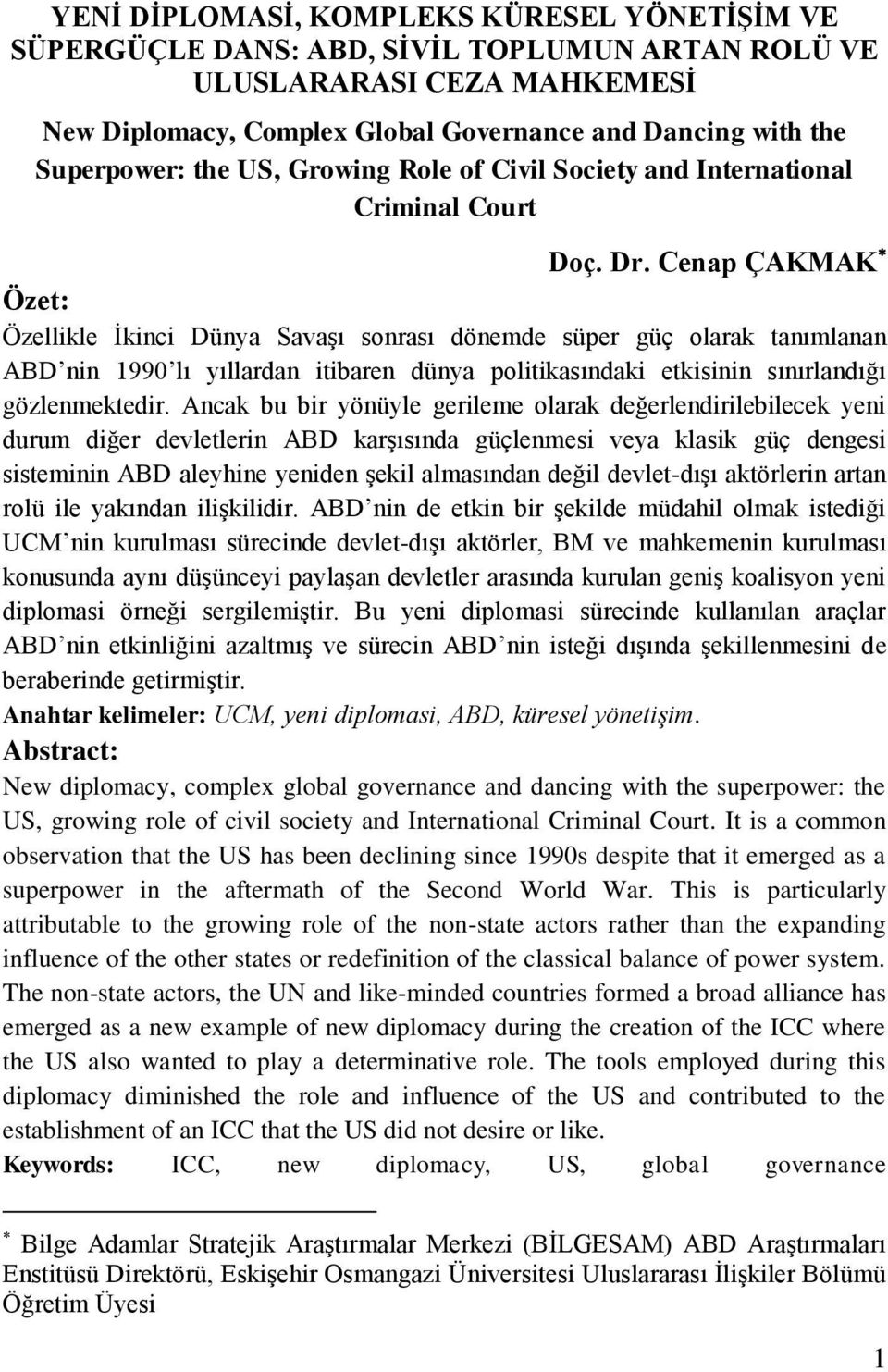 Cenap ÇAKMAK Özet: Özellikle İkinci Dünya Savaşı sonrası dönemde süper güç olarak tanımlanan ABD nin 1990 lı yıllardan itibaren dünya politikasındaki etkisinin sınırlandığı gözlenmektedir.