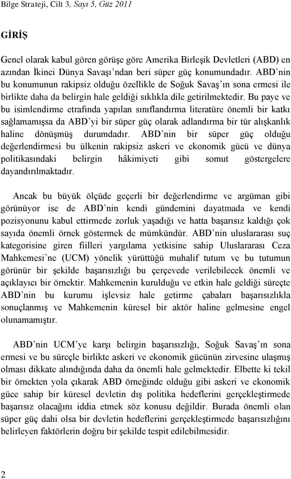 Bu paye ve bu isimlendirme etrafında yapılan sınıflandırma literatüre önemli bir katkı sağlamamışsa da ABD yi bir süper güç olarak adlandırma bir tür alışkanlık haline dönüşmüş durumdadır.