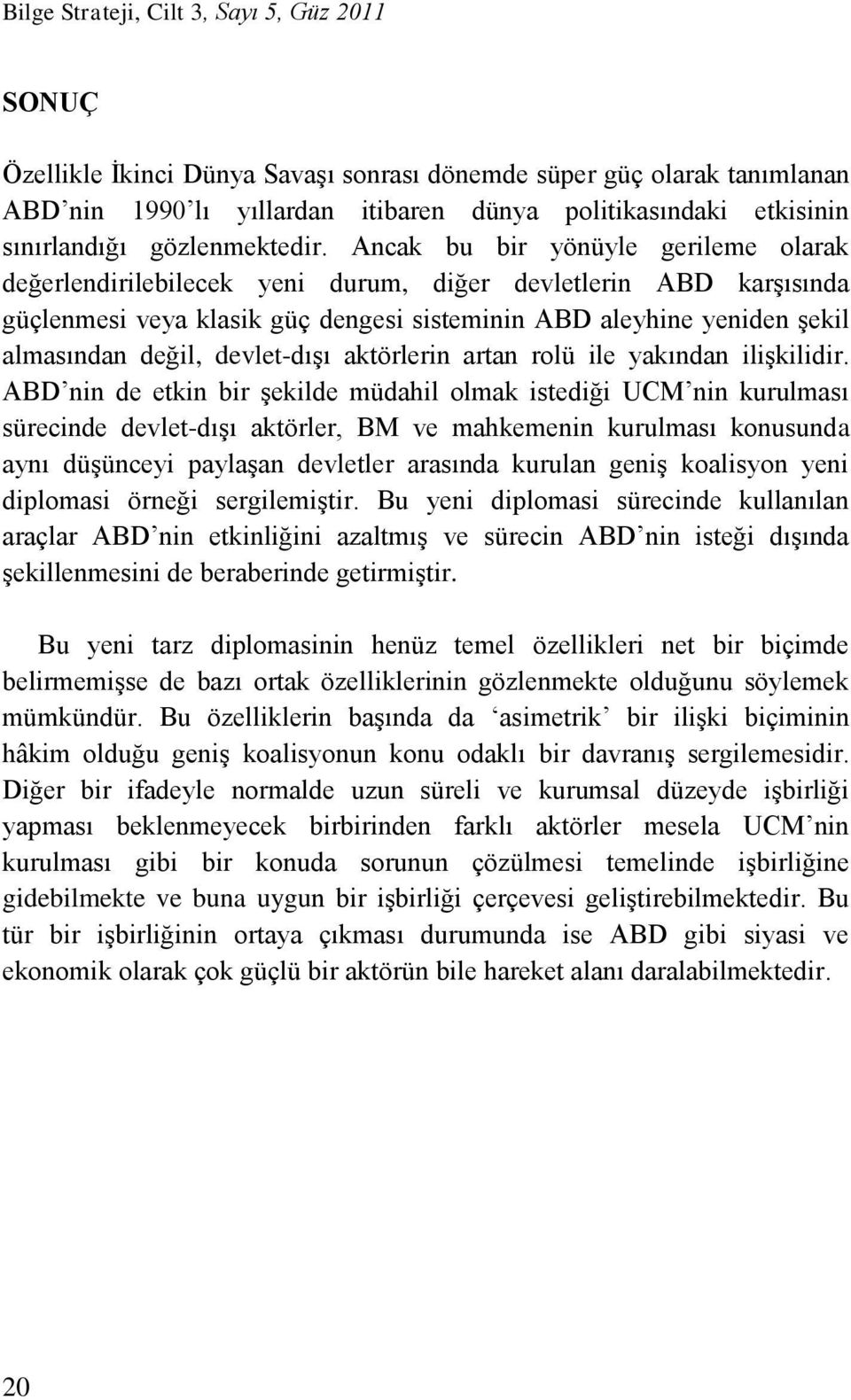 Ancak bu bir yönüyle gerileme olarak değerlendirilebilecek yeni durum, diğer devletlerin ABD karşısında güçlenmesi veya klasik güç dengesi sisteminin ABD aleyhine yeniden şekil almasından değil,