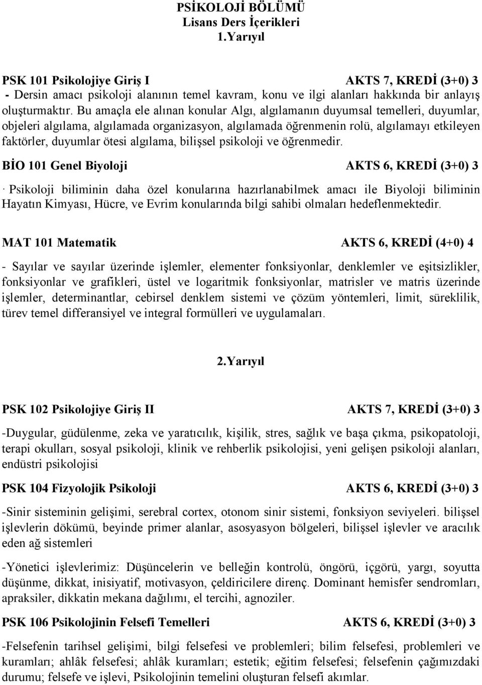 Bu amaçla ele alınan konular Algı, algılamanın duyumsal temelleri, duyumlar, objeleri algılama, algılamada organizasyon, algılamada öğrenmenin rolü, algılamayı etkileyen faktörler, duyumlar ötesi