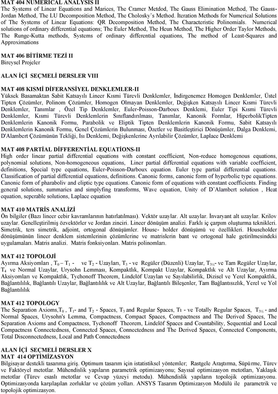 Numerical solutions of ordinary differential equations; The Euler Method, The Heun Method, The Higher Order Taylor Methods, The Runge-Kutta methods, Systems of ordinary differential equations, The