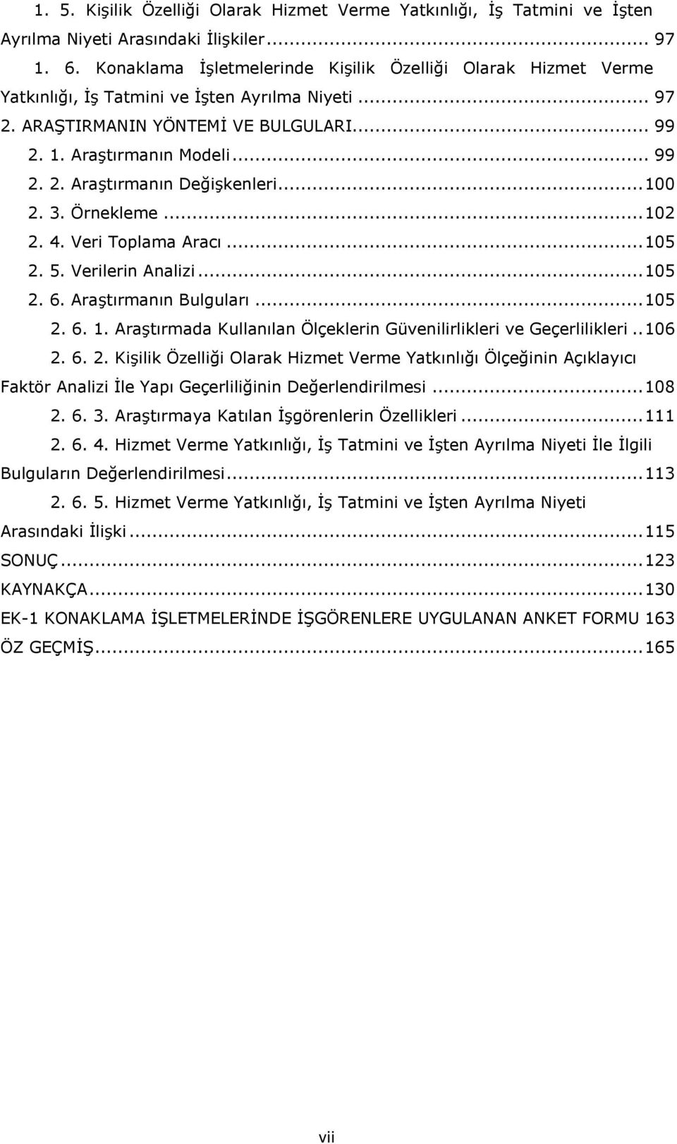 .. 100 2. 3. Örnekleme... 102 2. 4. Veri Toplama Aracı... 105 2. 5. Verilerin Analizi... 105 2. 6. AraĢtırmanın Bulguları... 105 2. 6. 1. AraĢtırmada Kullanılan Ölçeklerin Güvenilirlikleri ve Geçerlilikleri.