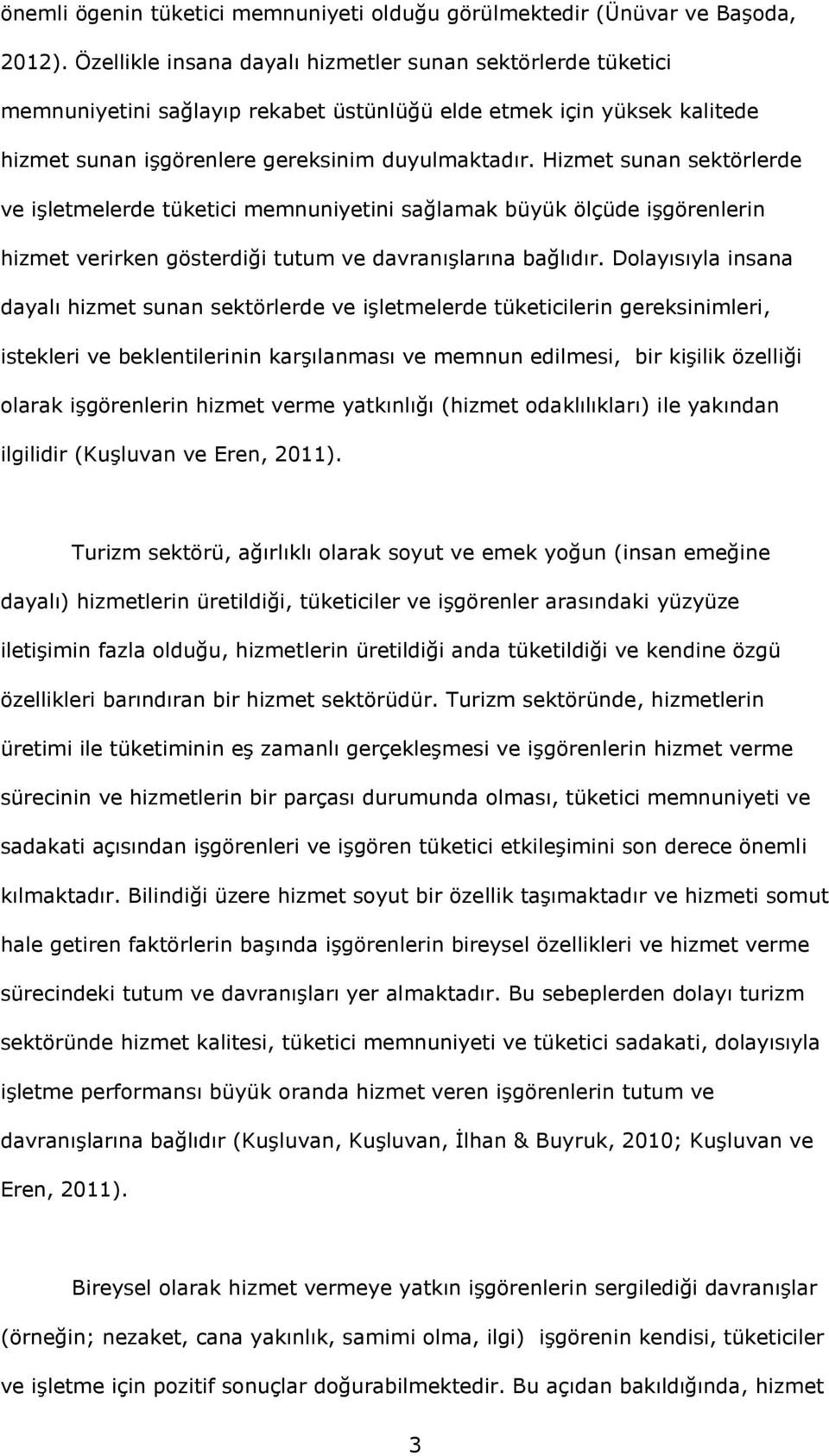 Hizmet sunan sektörlerde ve işletmelerde tüketici memnuniyetini sağlamak büyük ölçüde işgörenlerin hizmet verirken gösterdiği tutum ve davranışlarına bağlıdır.