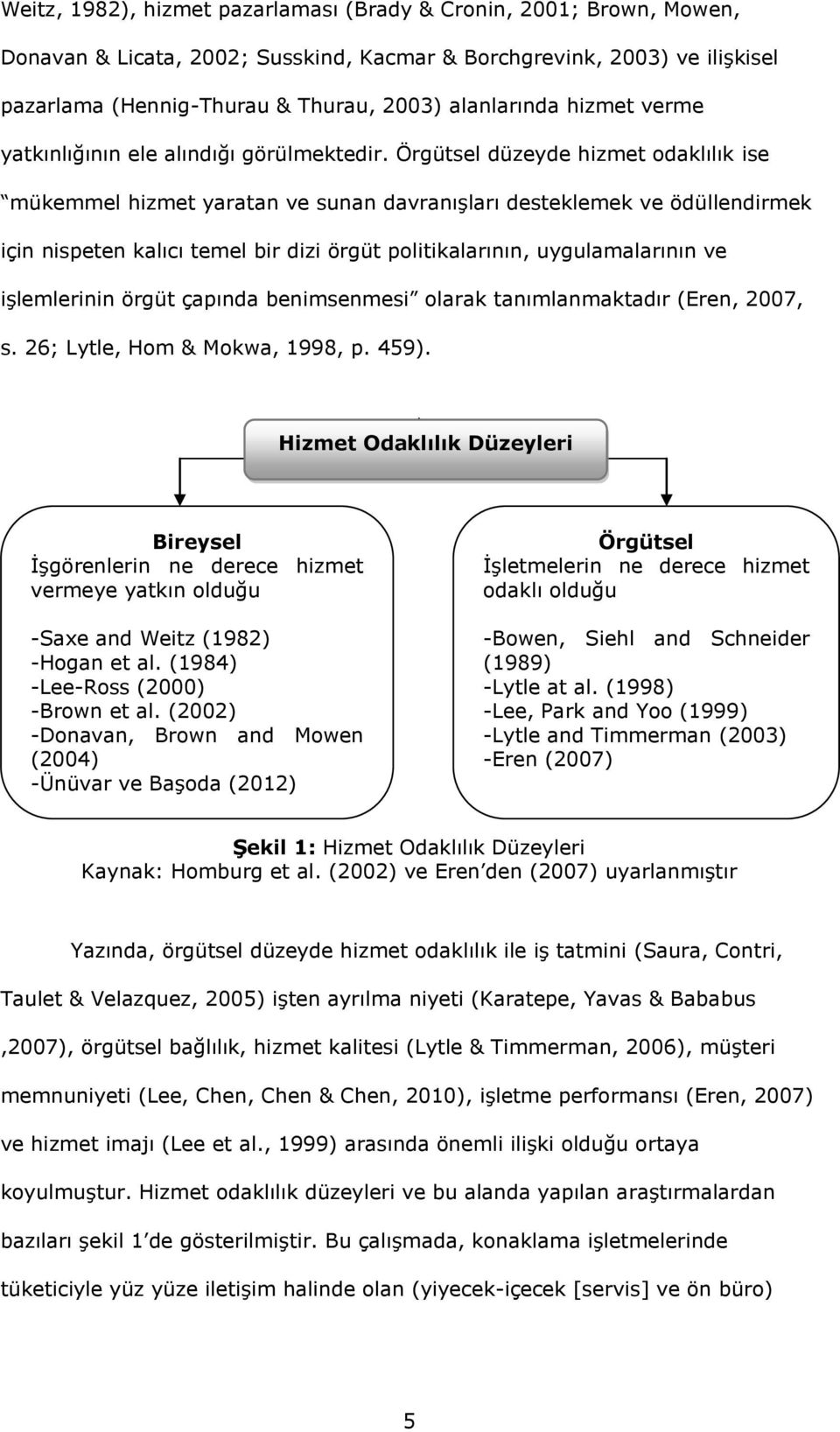 Örgütsel düzeyde hizmet odaklılık ise mükemmel hizmet yaratan ve sunan davranışları desteklemek ve ödüllendirmek için nispeten kalıcı temel bir dizi örgüt politikalarının, uygulamalarının ve