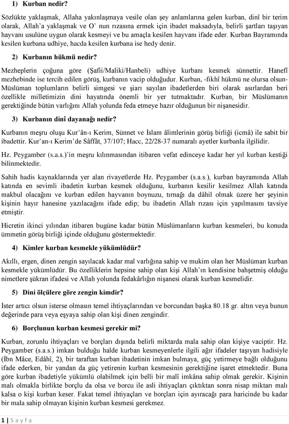 hayvanı usulüne uygun olarak kesmeyi ve bu amaçla kesilen hayvanı ifade eder. Kurban Bayramında kesilen kurbana udhiye, hacda kesilen kurbana ise hedy denir. 2) Kurbanın hükmü nedir?