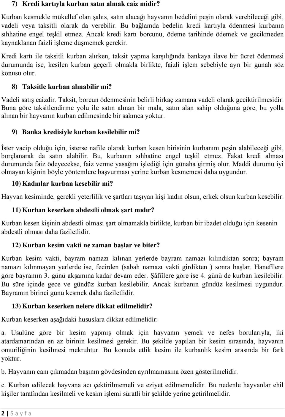 Kredi kartı ile taksitli kurban alırken, taksit yapma karşılığında bankaya ilave bir ücret ödenmesi durumunda ise, kesilen kurban geçerli olmakla birlikte, faizli işlem sebebiyle ayrı bir günah söz