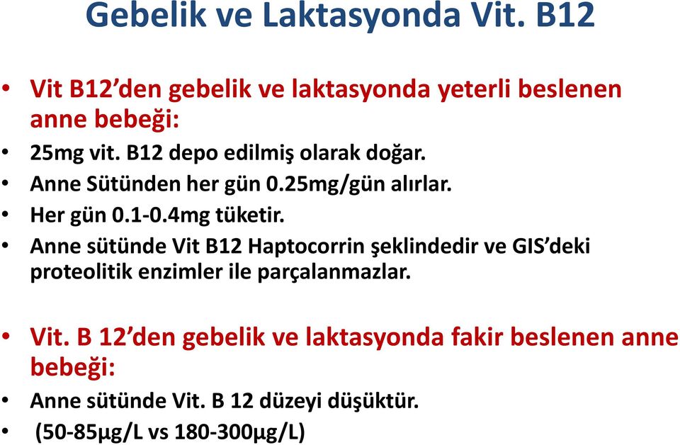 Anne sütünde Vit B12 Haptocorrin şeklindedir ve GIS deki proteolitik enzimler ile parçalanmazlar. Vit. B 12 den gebelik ve laktasyonda fakir beslenen anne bebeği: Anne sütünde Vit.