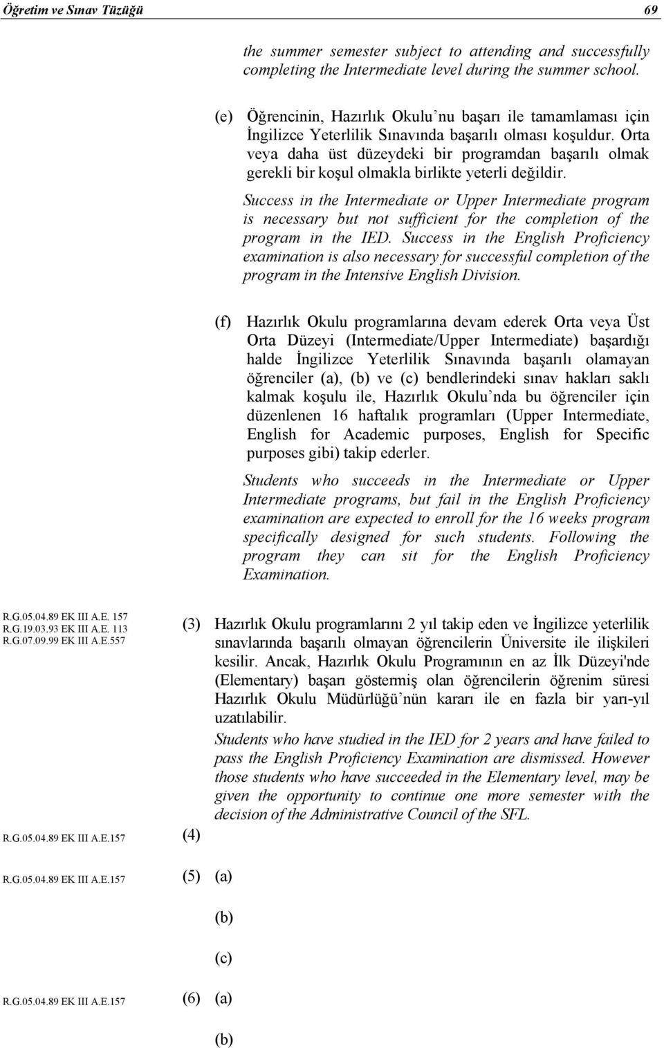 Orta veya daha üst düzeydeki bir programdan başarılı olmak gerekli bir koşul olmakla birlikte yeterli değildir.