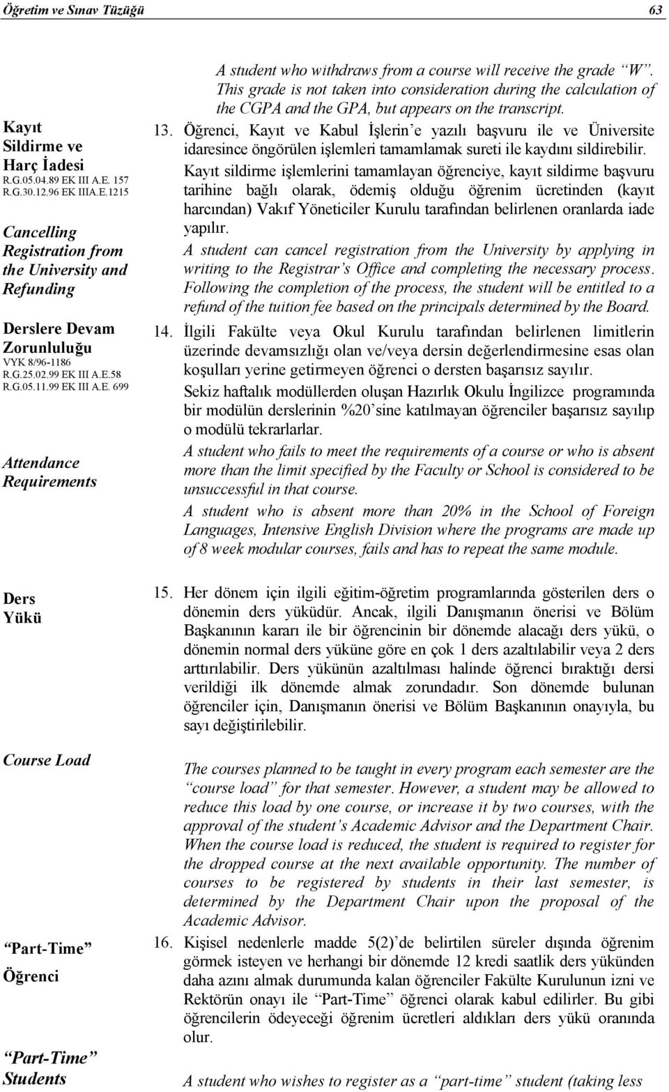 This grade is not taken into consideration during the calculation of the CGPA and the GPA, but appears on the transcript. 13.