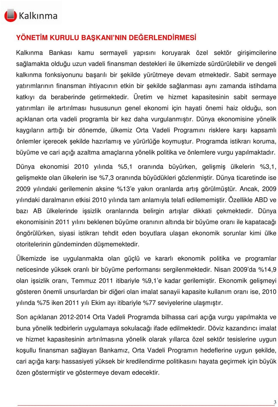 Sabit sermaye yatırımlarının finansman ihtiyacının etkin bir şekilde sağlanması aynı zamanda istihdama katkıyı da beraberinde getirmektedir.