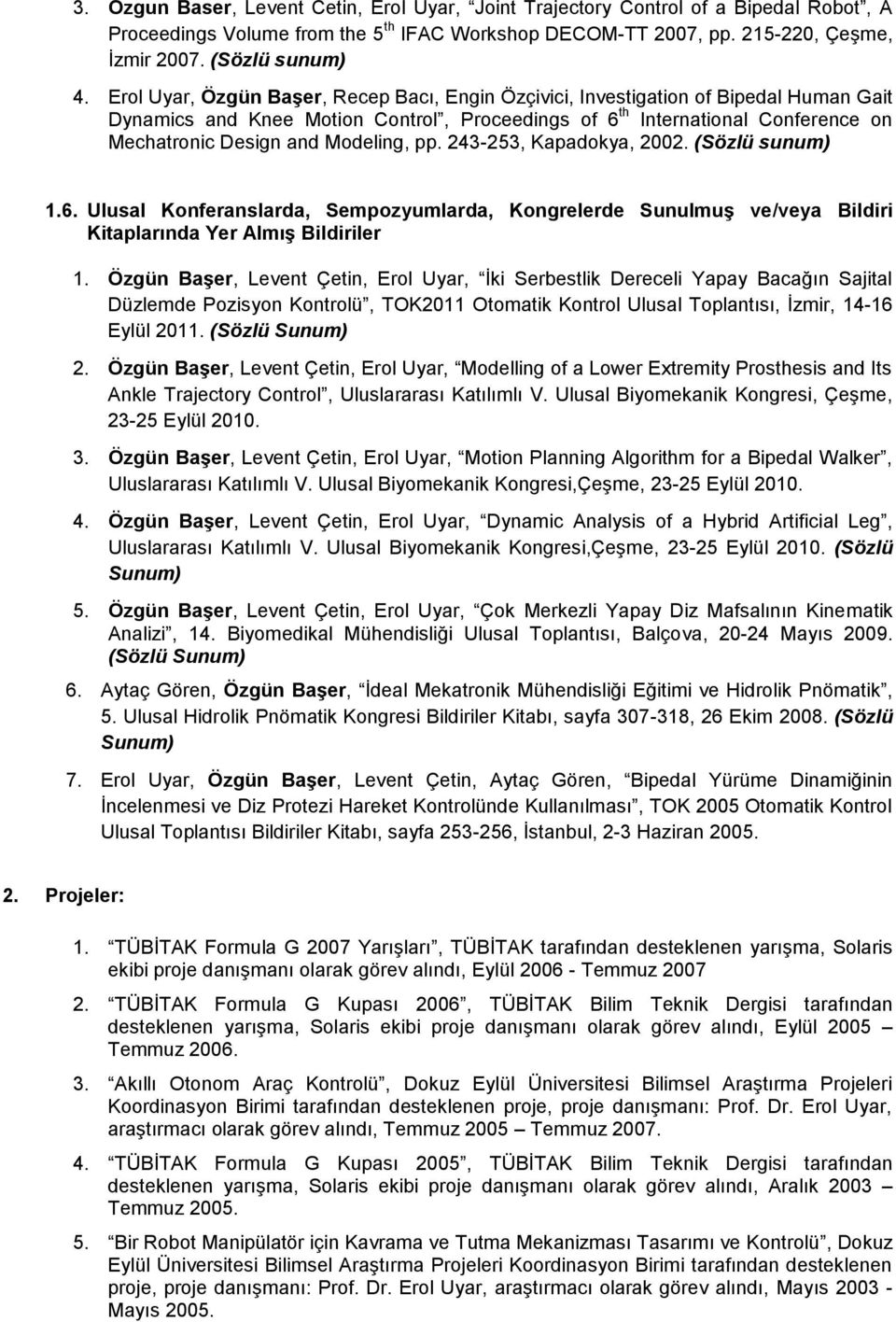 Modeling, pp. 243-253, Kapadokya, 2002. (Sözlü sunum) 1.6. Ulusal Konferanslarda, Sempozyumlarda, Kongrelerde Sunulmuş ve/veya Bildiri Kitaplarında Yer Almış Bildiriler 1.