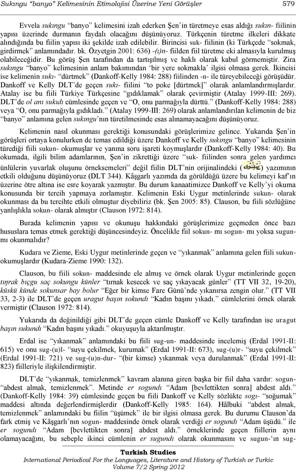 Özyetgin 2001: 636) -(ı)n- fiilden fiil türetme eki almasıyla kurulmuģ olabileceğidir. Bu görüģ ġen tarafından da tartıģılmıģ ve haklı olarak kabul görmemiģtir.