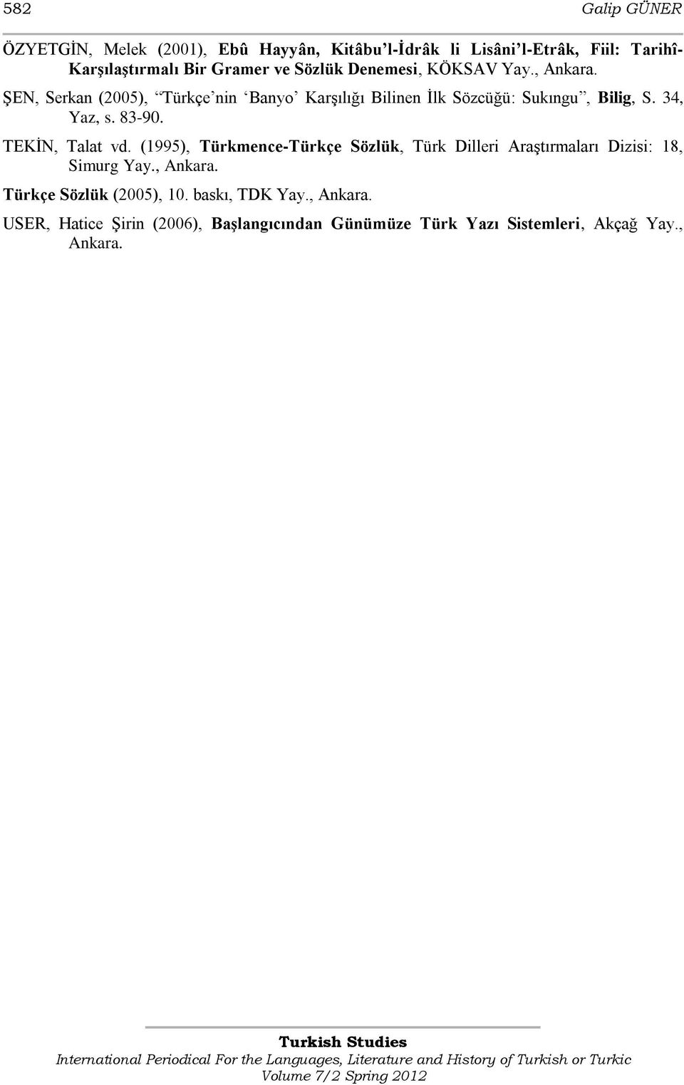 34, Yaz, s. 83-90. TEKĠN, Talat vd. (1995), Türkmence-Türkçe Sözlük, Türk Dilleri AraĢtırmaları Dizisi: 18, Simurg Yay., Ankara.