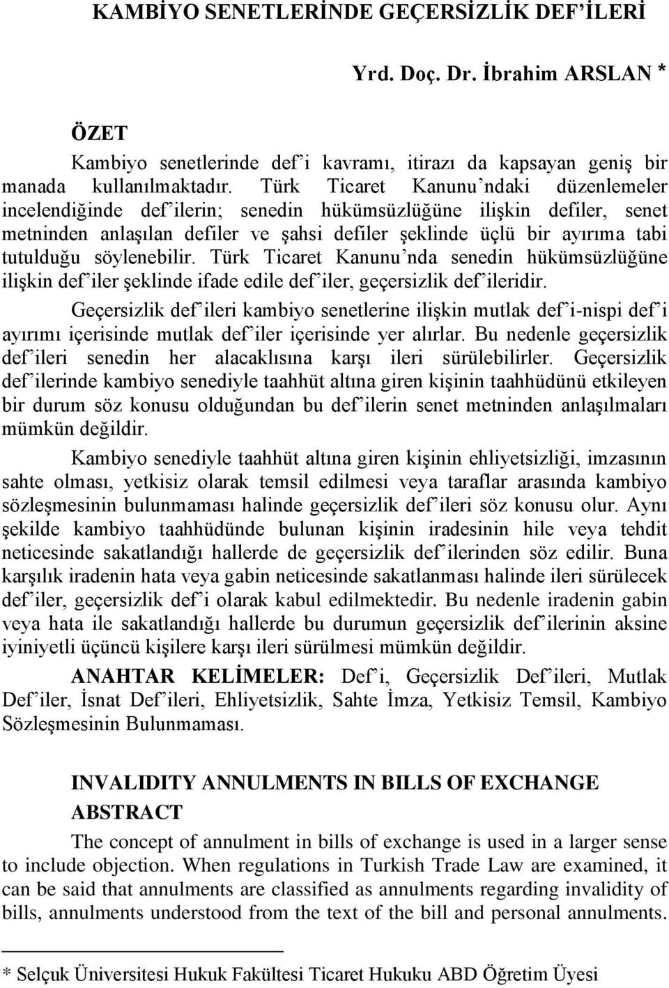 söylenebilir. Türk Ticaret Kanunu nda senedin hükümsüzlüğüne iliģkin def iler Ģeklinde ifade edile def iler, geçersizlik def ileridir.