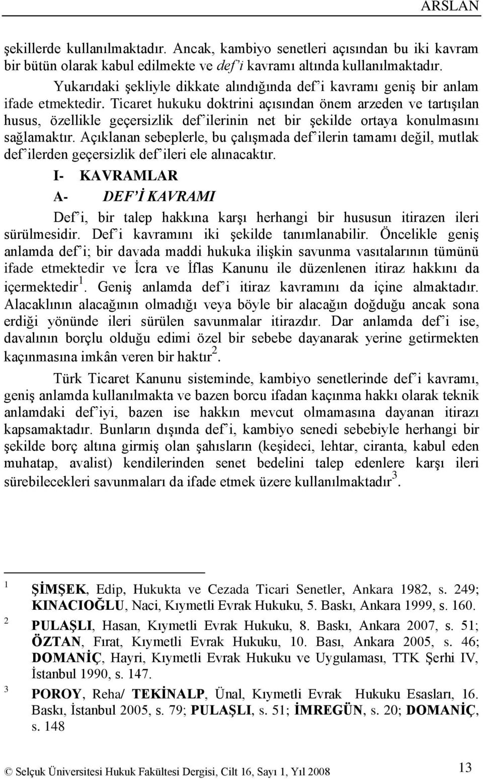 Ticaret hukuku doktrini açısından önem arzeden ve tartıģılan husus, özellikle geçersizlik def ilerinin net bir Ģekilde ortaya konulmasını sağlamaktır.