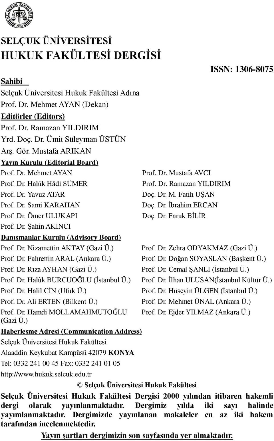 Dr. Nizamettin AKTAY (Gazi Ü.) Prof. Dr. Fahrettin ARAL (Ankara Ü.) Prof. Dr. Rıza AYHAN (Gazi Ü.) Prof. Dr. Halûk BURCUOĞLU (Ġstanbul Ü.) Prof. Dr. Halil CĠN (Ufuk Ü.) Prof. Dr. Ali ERTEN (Bilkent Ü.