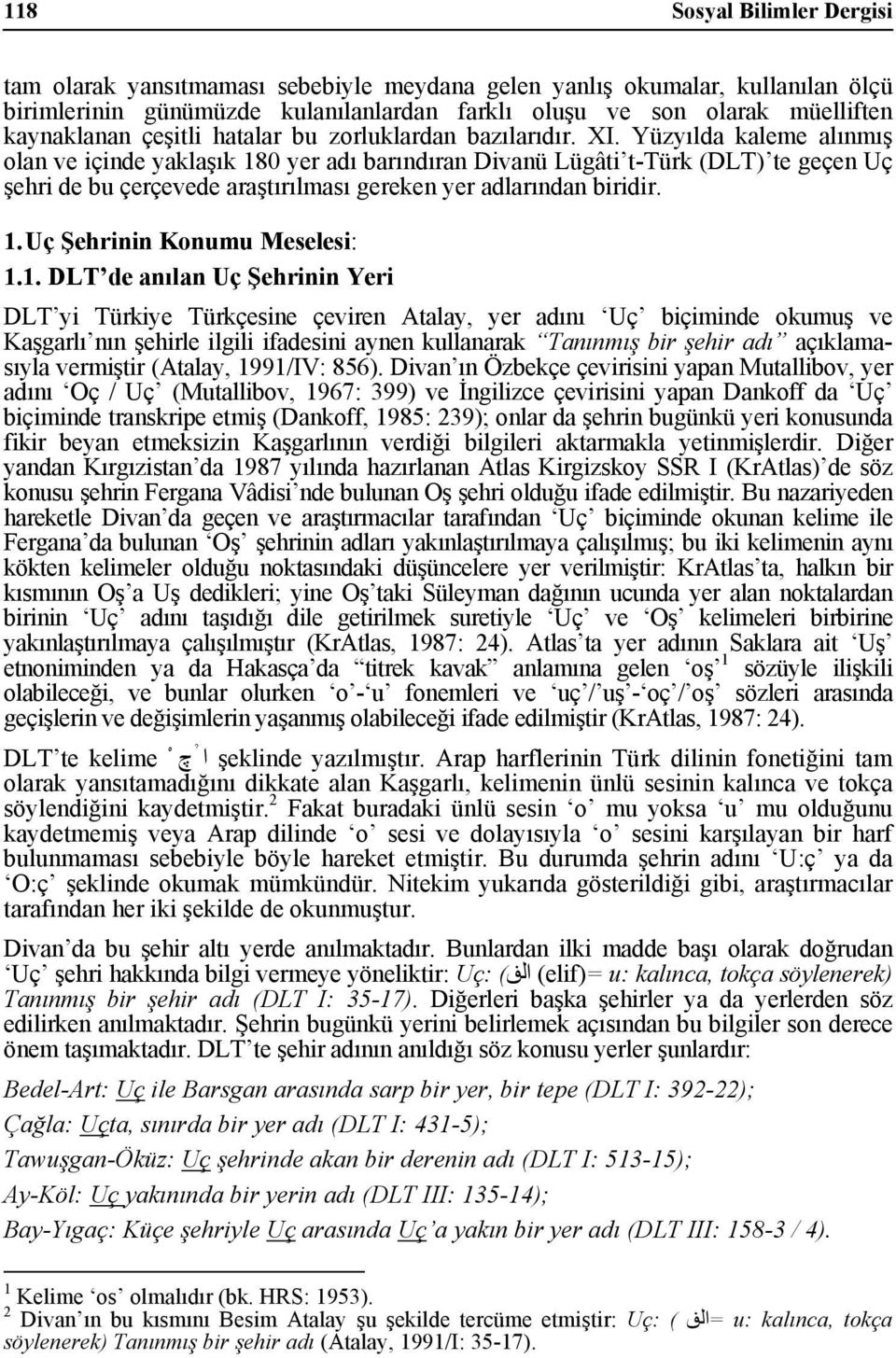 Yüzyılda kaleme alınmış olan ve içinde yaklaşık 180 yer adı barındıran Divanü Lügâti t-türk (DLT) te geçen Uç şehri de bu çerçevede araştırılması gereken yer adlarından biridir. 1. Uç Şehrinin Konumu Meselesi: 1.