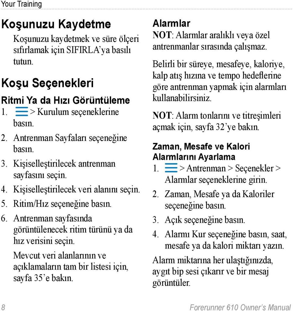 Antrenman sayfasında görüntülenecek ritim türünü ya da hız verisini seçin. Mevcut veri alanlarının ve açıklamaların tam bir listesi için, sayfa 35 e bakın.