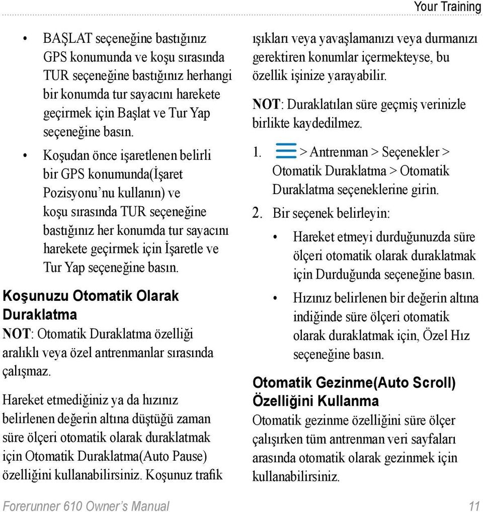 seçeneğine basın. Koşunuzu Otomatik Olarak Duraklatma NOT: Otomatik Duraklatma özelliği aralıklı veya özel antrenmanlar sırasında çalışmaz.