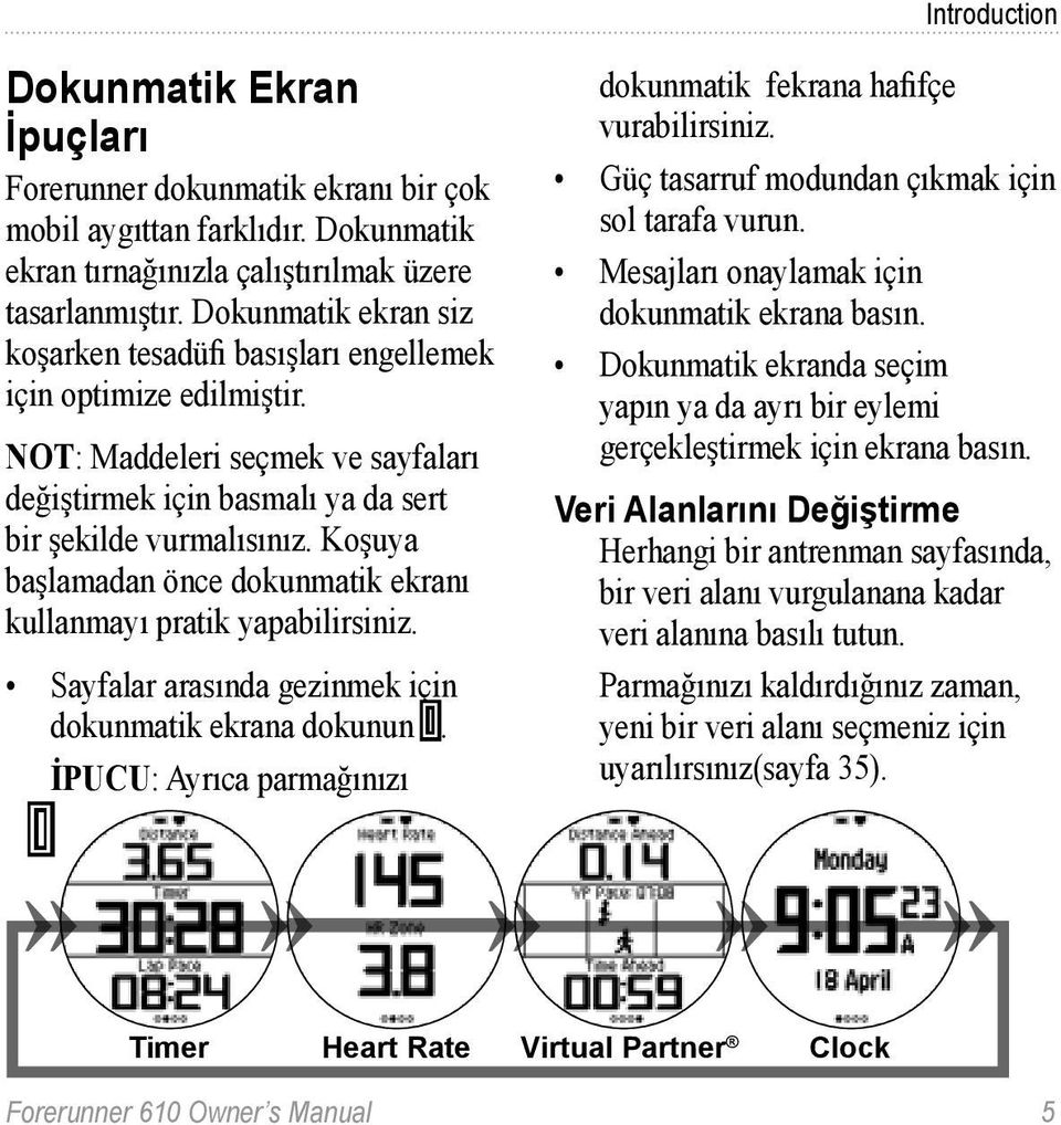 Koşuya başlamadan önce dokunmatik ekranı kullanmayı pratik yapabilirsiniz. Sayfalar arasında gezinmek için dokunmatik ekrana dokunun ➊.