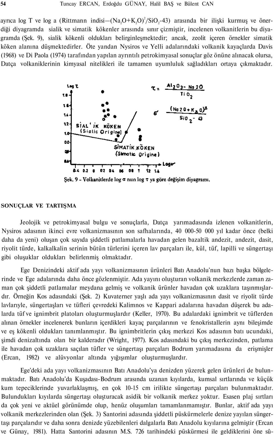 Öte yandan Nysiros ve Yelli adalarındaki volkanik kayaçlarda Davis (1968) ve Di Paola (1974) tarafından yapılan ayrıntılı petrokimyasal sonuçlar göz önüne alınacak olursa, Datça volkaniklerinin