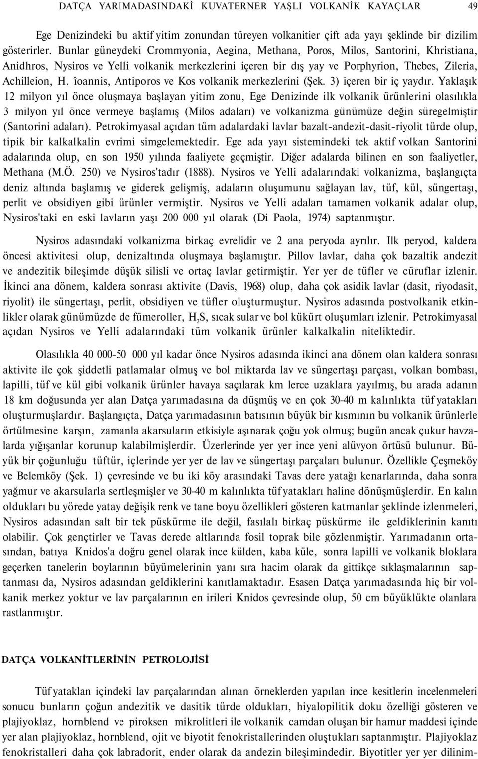 îoannis, Antiporos ve Kos volkanik merkezlerini (Şek. 3) içeren bir iç yaydır.