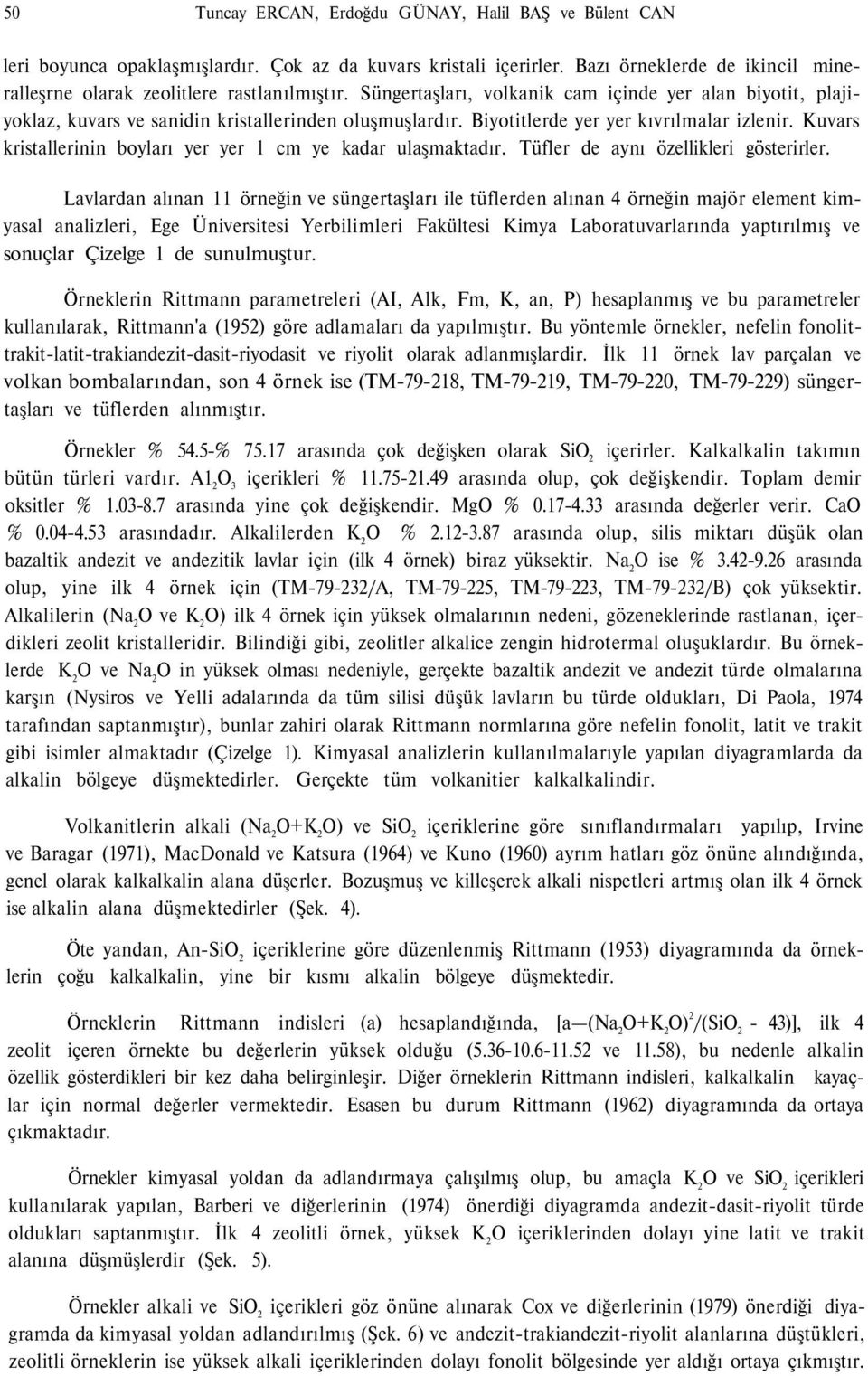 Kuvars kristallerinin boyları yer yer l cm ye kadar ulaşmaktadır. Tüfler de aynı özellikleri gösterirler.