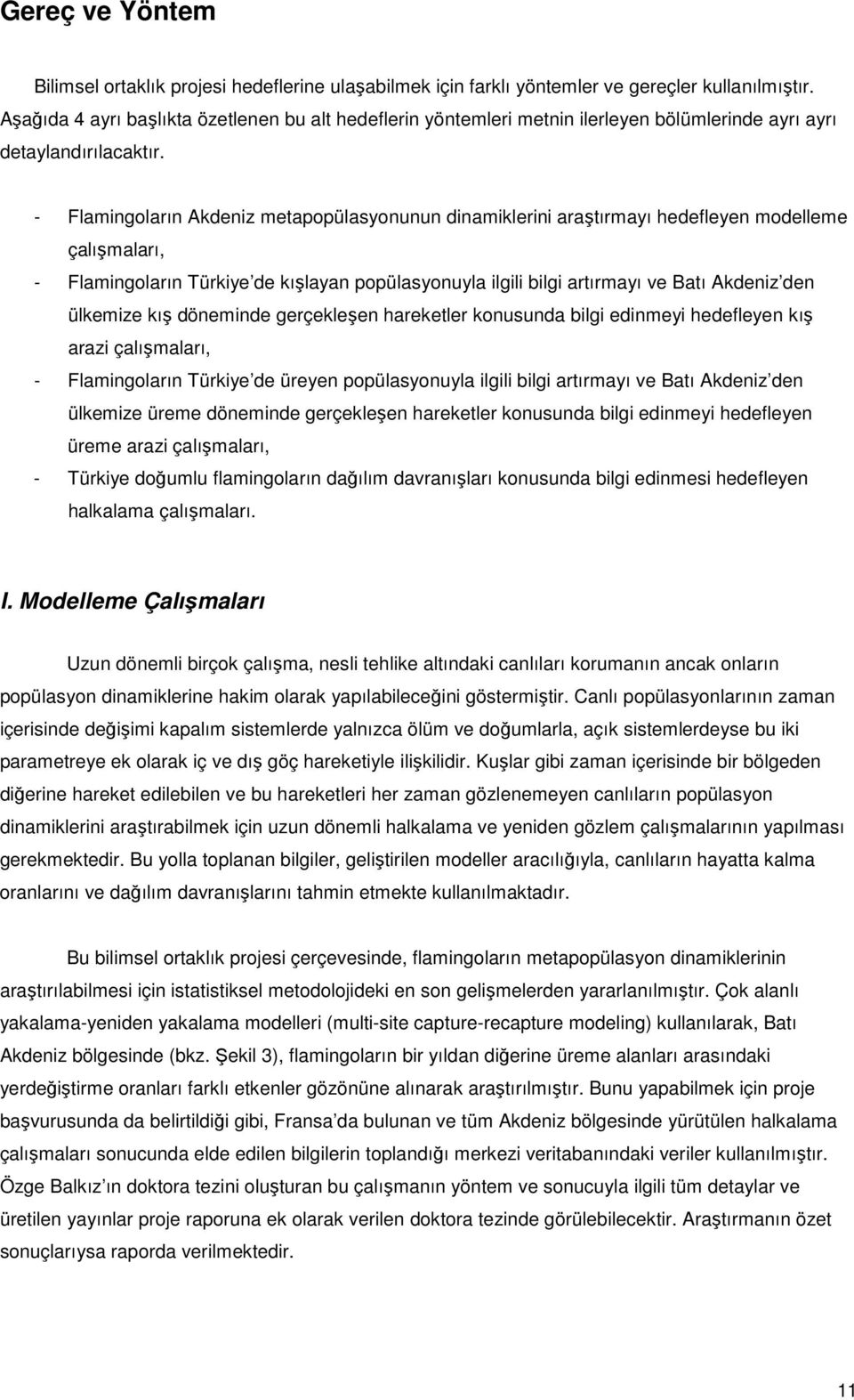 - Flamingoların Akdeniz metapopülasyonunun dinamiklerini araştırmayı hedefleyen modelleme çalışmaları, - Flamingoların Türkiye de kışlayan popülasyonuyla ilgili bilgi artırmayı ve Batı Akdeniz den