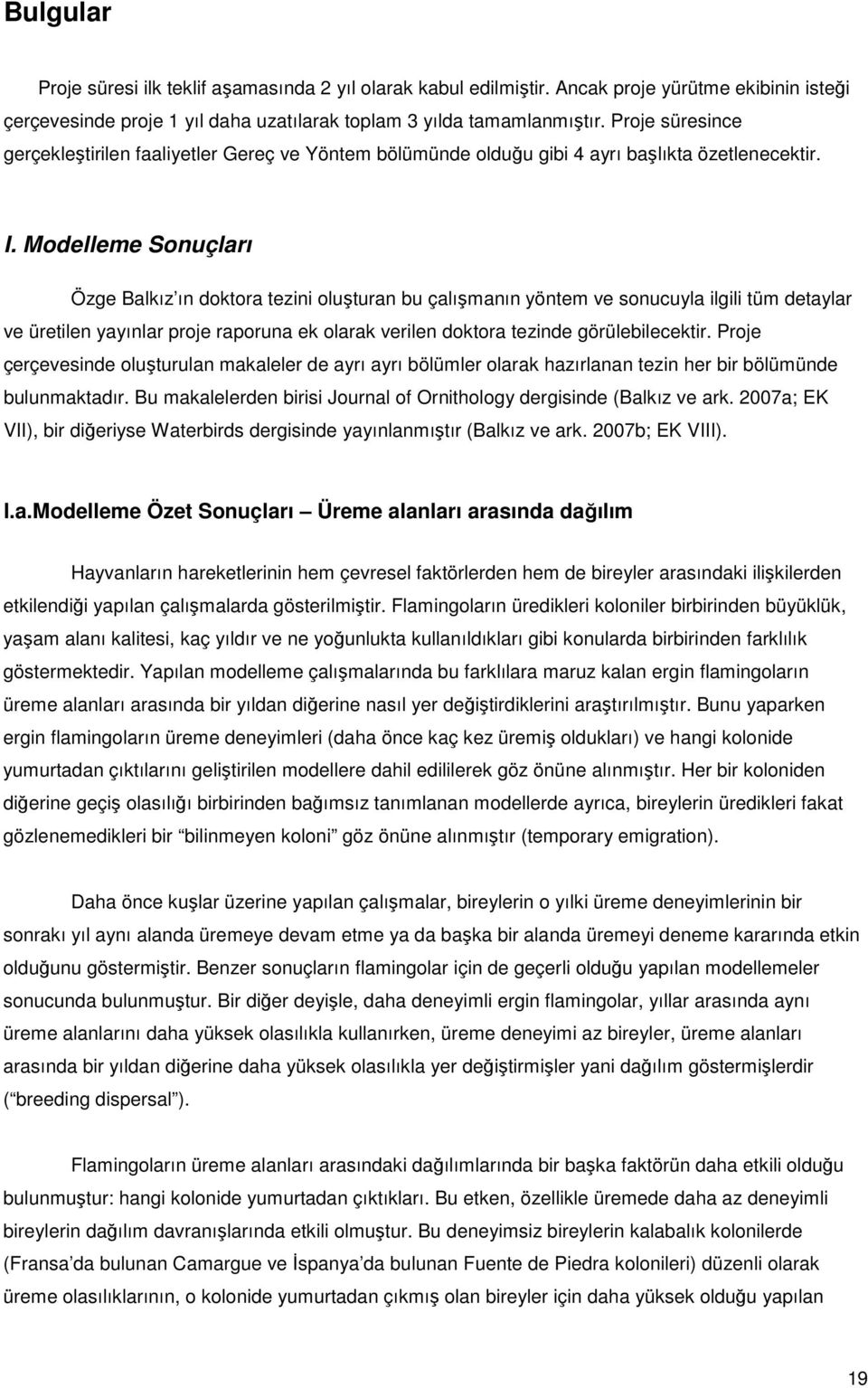 Modelleme Sonuçları Özge Balkız ın doktora tezini oluşturan bu çalışmanın yöntem ve sonucuyla ilgili tüm detaylar ve üretilen yayınlar proje raporuna ek olarak verilen doktora tezinde