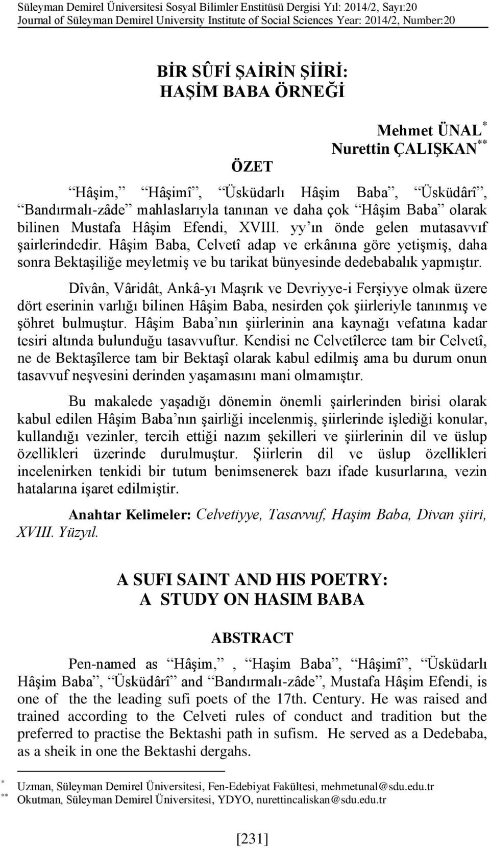 Efendi, XVIII. yy ın önde gelen mutasavvıf şairlerindedir. Hâşim Baba, Celvetî adap ve erkânına göre yetişmiş, daha sonra Bektaşiliğe meyletmiş ve bu tarikat bünyesinde dedebabalık yapmıştır.