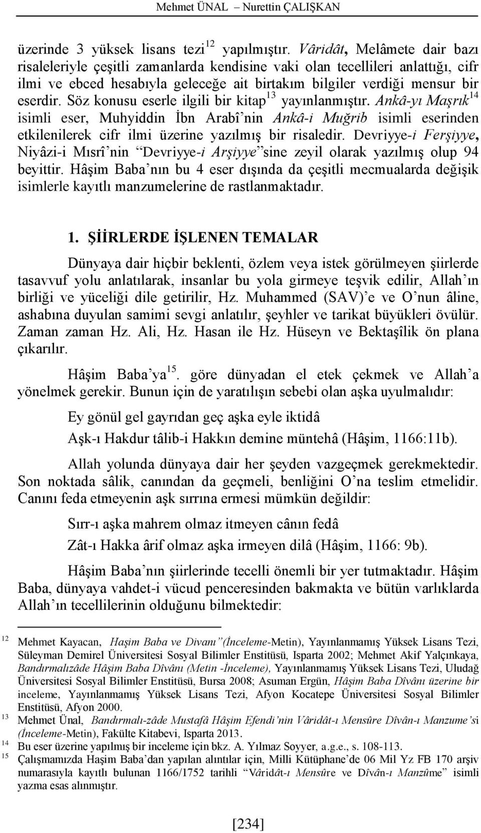 Söz konusu eserle ilgili bir kitap 13 yayınlanmıştır. Ankâ-yı Maşrık 14 isimli eser, Muhyiddin İbn Arabî nin Ankâ-i Muğrib isimli eserinden etkilenilerek cifr ilmi üzerine yazılmış bir risaledir.