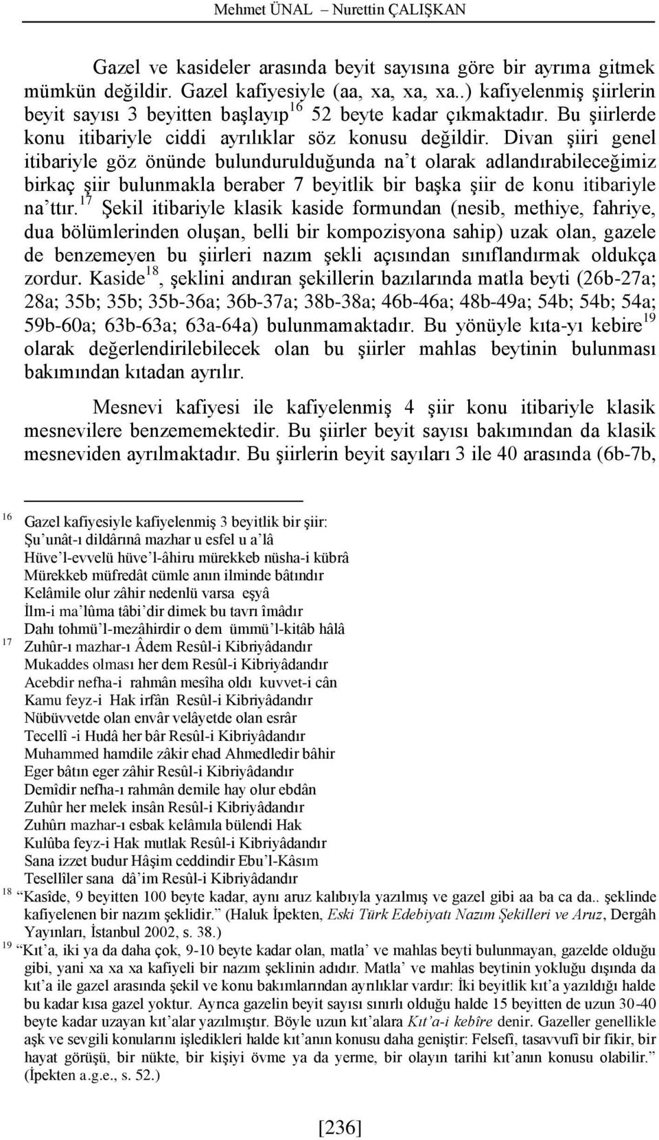 Divan şiiri genel itibariyle göz önünde bulundurulduğunda na t olarak adlandırabileceğimiz birkaç şiir bulunmakla beraber 7 beyitlik bir başka şiir de konu itibariyle na ttır.