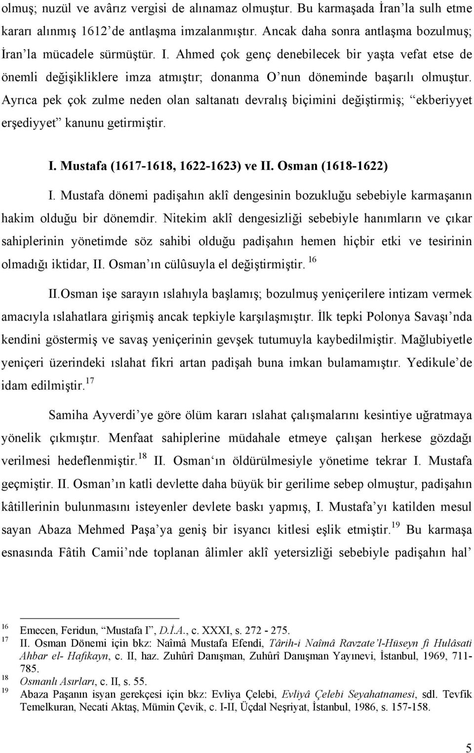 Ayrıca pek çok zulme neden olan saltanatı devralış biçimini değiştirmiş; ekberiyyet erşediyyet kanunu getirmiştir. I. Mustafa (1617-1618, 1622-1623) ve II. Osman (1618-1622) I.