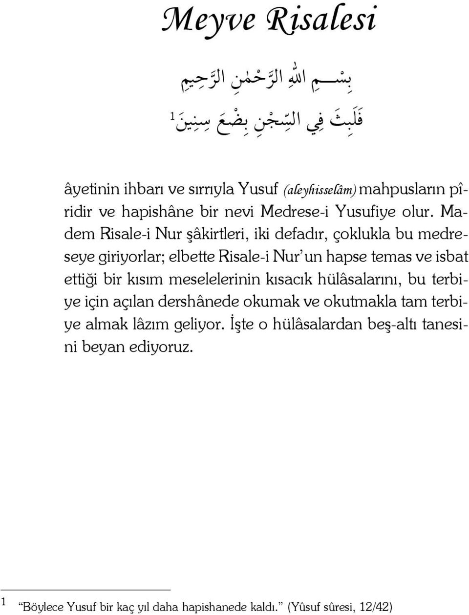 Madem Risale-i Nur şâkirtleri, iki defadır, çoklukla bu medreseye giriyorlar; elbette Risale-i Nur un hapse temas ve isbat ettiği