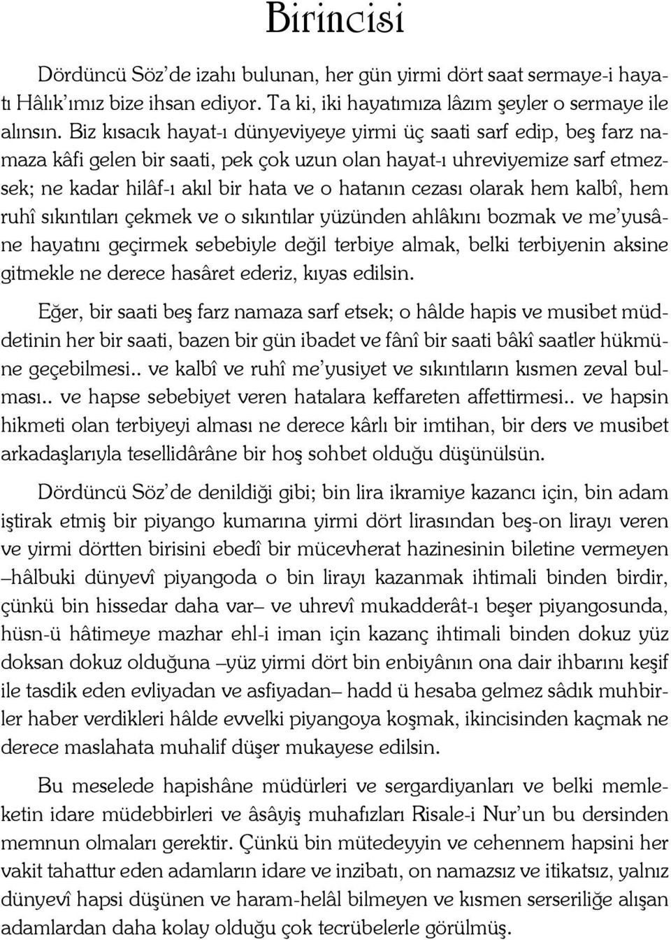 cezası olarak hem kalbî, hem ruhî sıkıntıları çekmek ve o sıkıntılar yüzünden ahlâkını bozmak ve me yusâne hayatını geçirmek sebebiyle değil terbiye almak, belki terbiyenin aksine gitmekle ne derece