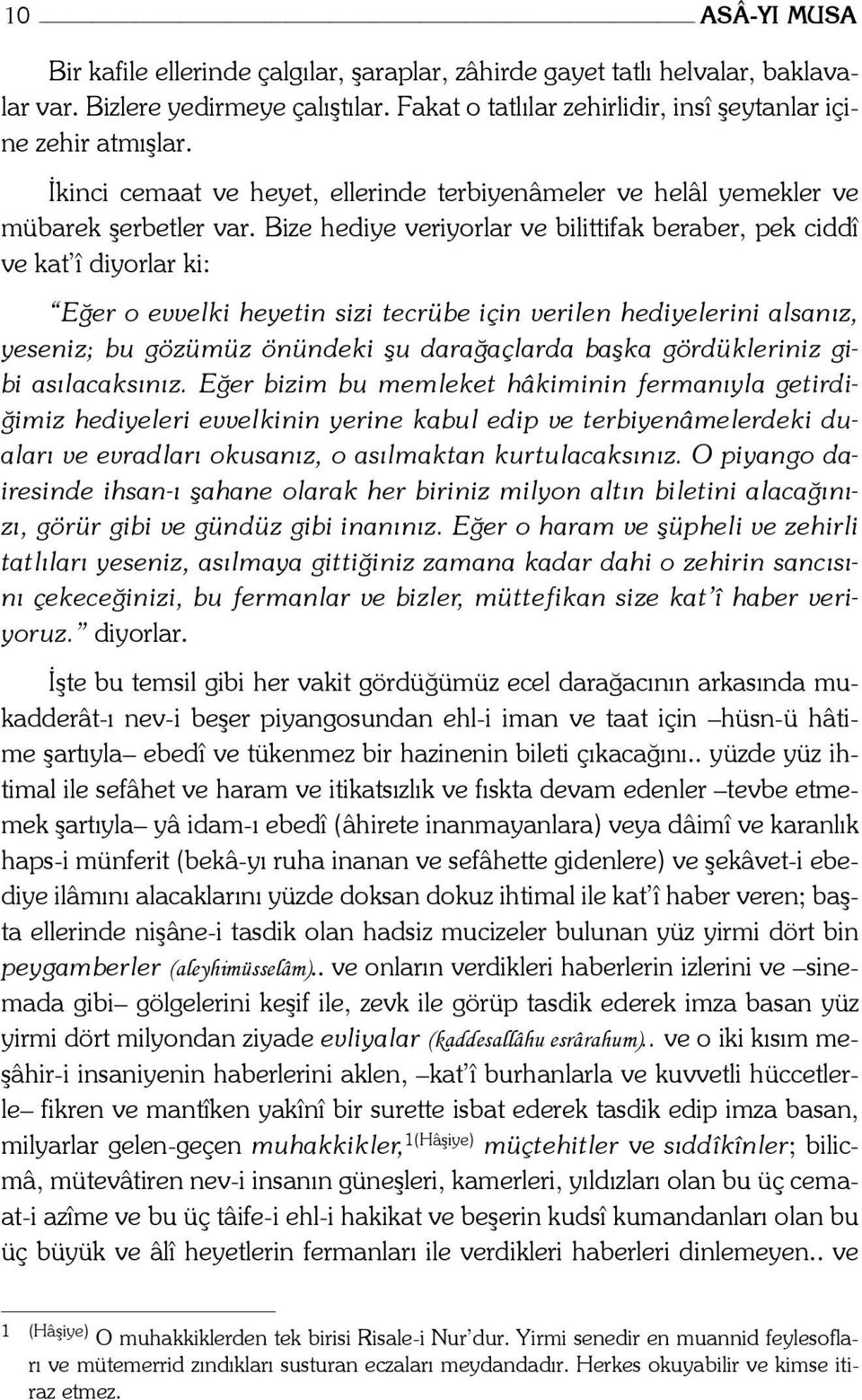 Bize hediye veriyorlar ve bilittifak beraber, pek ciddî ve kat î diyorlar ki: Eğer o evvelki heyetin sizi tecrübe için verilen hediyelerini alsanız, yeseniz; bu gözümüz önündeki şu darağaçlarda başka