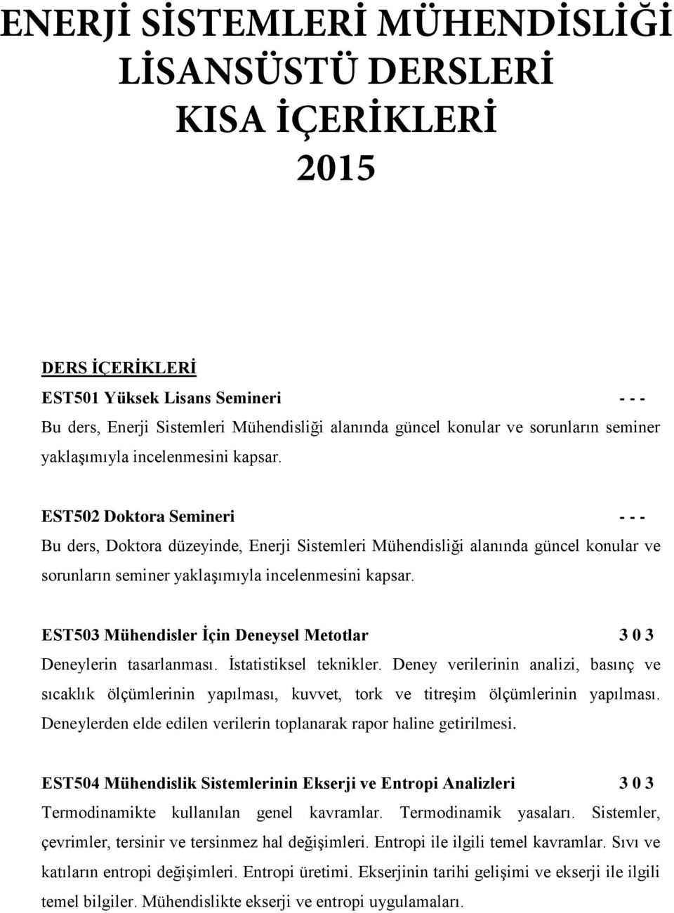 EST502 Doktora Semineri - - - Bu ders, Doktora düzeyinde, Enerji Sistemleri Mühendisliği alanında güncel konular ve  EST503 Mühendisler İçin Deneysel Metotlar 3 0 3 Deneylerin tasarlanması.