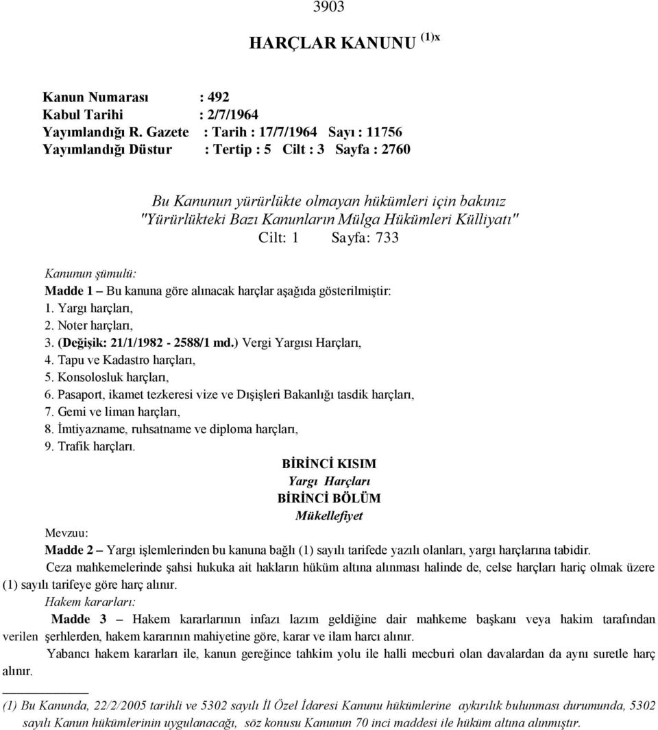 Külliyatı" Cilt: 1 Sayfa: 733 Kanunun şümulü: Madde 1 Bu kanuna göre alınacak harçlar aşağıda gösterilmiştir: 1. Yargı harçları, 2. Noter harçları, 3. (Değişik: 21/1/1982-2588/1 md.