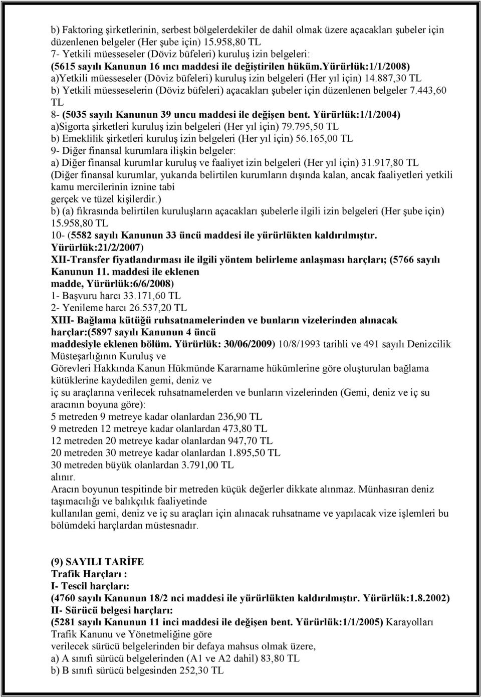 yürürlük:1/1/2008) a)yetkili müesseseler (Döviz büfeleri) kuruluş izin belgeleri (Her yıl için) 14.887,30 TL b) Yetkili müesseselerin (Döviz büfeleri) açacakları şubeler için düzenlenen belgeler 7.