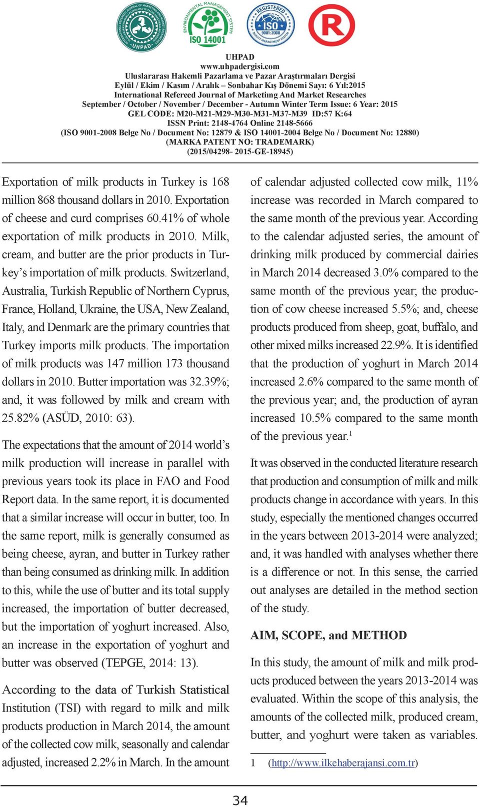 Switzerland, Australia, Turkish Republic of Northern Cyprus, France, Holland, Ukraine, the USA, New Zealand, Italy, and Denmark are the primary countries that Turkey imports milk products.