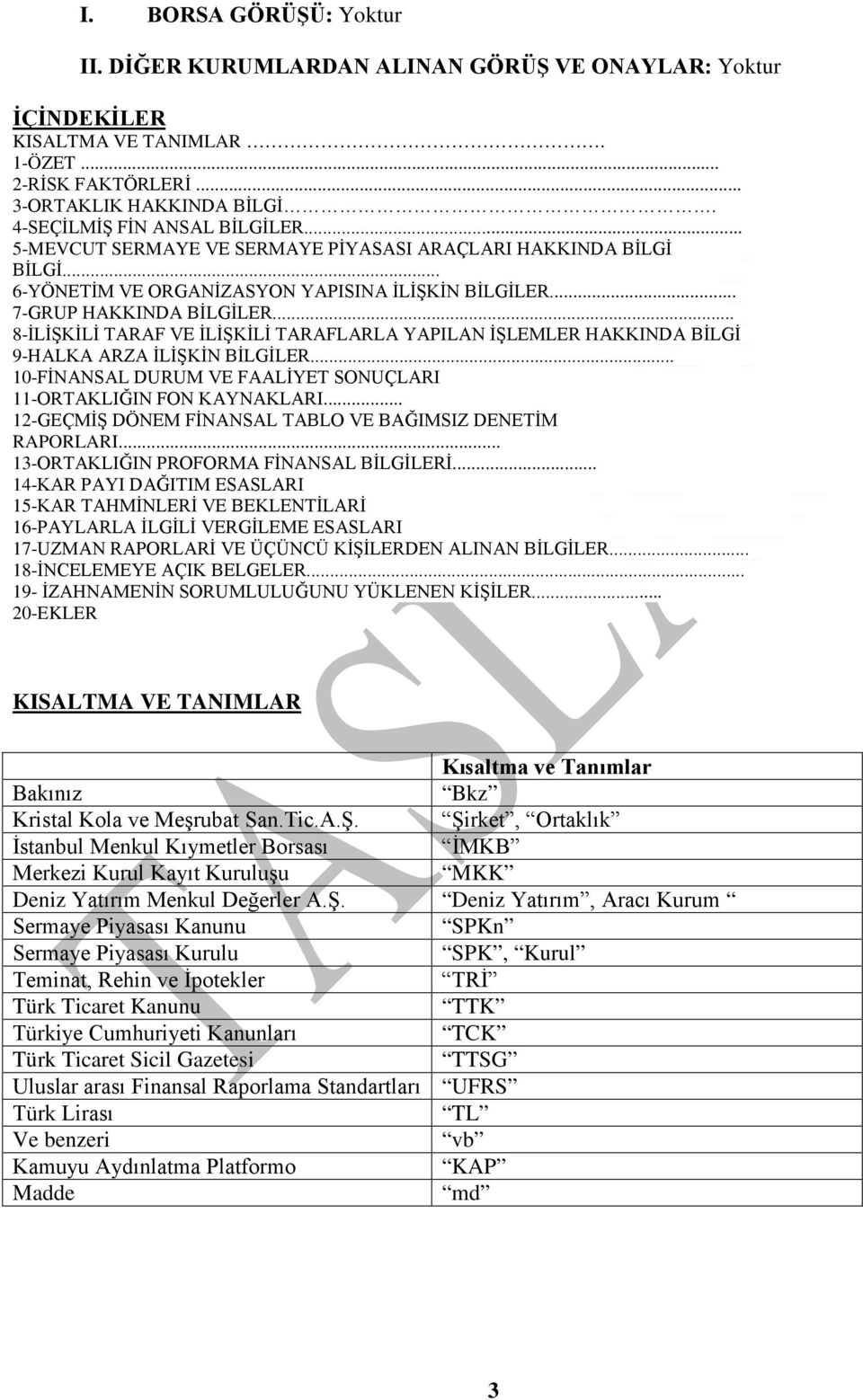 .. 8-İLİŞKİLİ TARAF VE İLİŞKİLİ TARAFLARLA YAPILAN İŞLEMLER HAKKINDA BİLGİ 9-HALKA ARZA İLİŞKİN BİLGİLER... 10-FİNANSAL DURUM VE FAALİYET SONUÇLARI 11-ORTAKLIĞIN FON KAYNAKLARI.