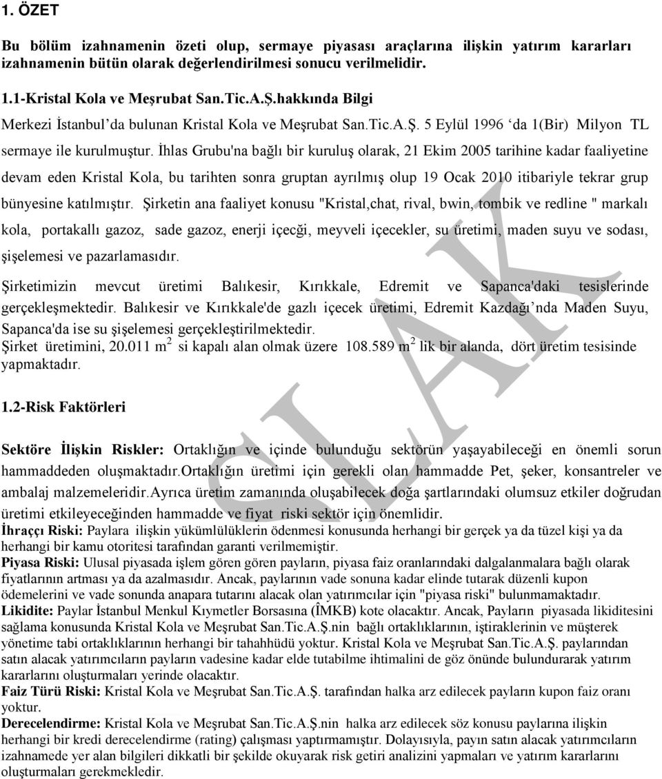 İhlas Grubu'na bağlı bir kuruluş olarak, 21 Ekim 2005 tarihine kadar faaliyetine devam eden Kristal Kola, bu tarihten sonra gruptan ayrılmış olup 19 Ocak 2010 itibariyle tekrar grup bünyesine