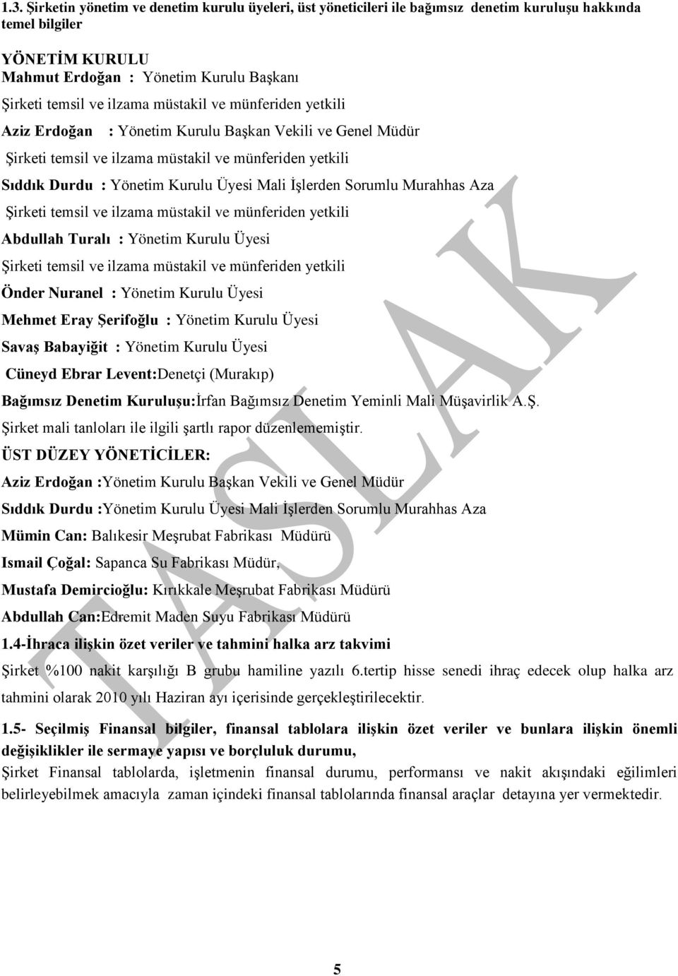 Sorumlu Murahhas Aza Şirketi temsil ve ilzama müstakil ve münferiden yetkili Abdullah Turalı : Yönetim Kurulu Üyesi Şirketi temsil ve ilzama müstakil ve münferiden yetkili Önder Nuranel : Yönetim