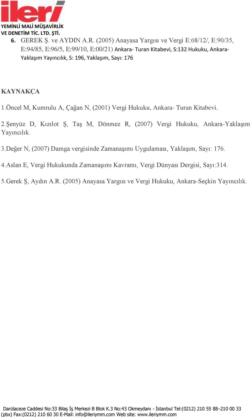 (2005) Anayasa Yargısı ve Vergi E:68/12/, E:90/35, E:94/85, E:96/5, E:99/10, E:00/21) Ankara- Turan Kitabevi, S:132 Hukuku, Ankara- Yaklaşım Yayıncılık, S: